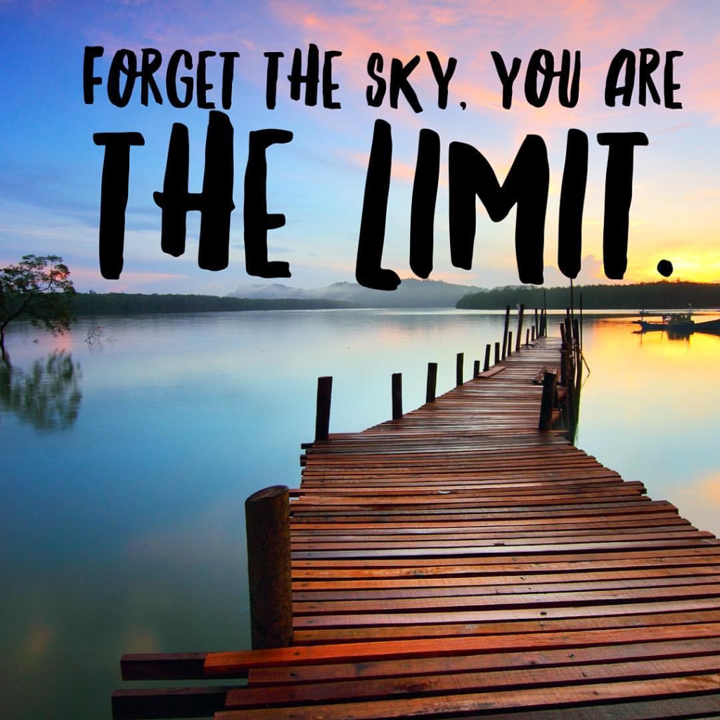 There is no limit on your dreams. They come from you. They are made for you. 